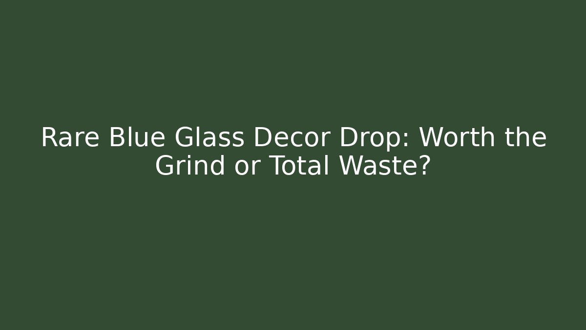 Rare Blue Glass Decor Drop: Worth the Grind or Total Waste?