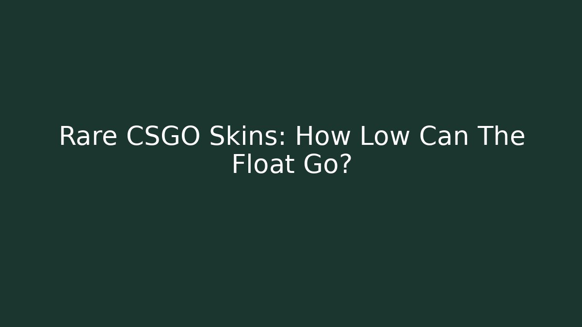 Rare CSGO Skins: How Low Can The Float Go? - Felix Cat Insurance