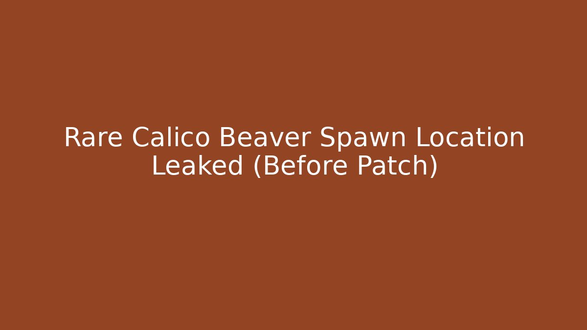 Rare Calico Beaver Spawn Location Leaked (Before Patch)