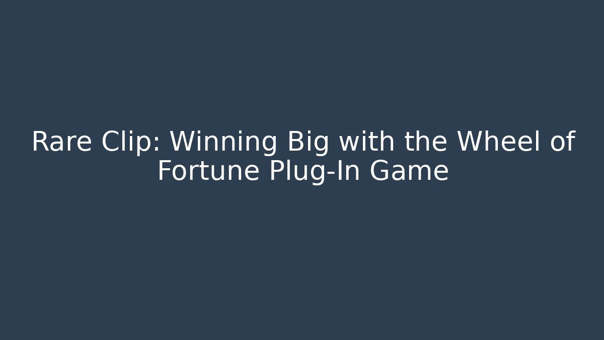 Rare Clip: Winning Big with the Wheel of Fortune Plug-In Game