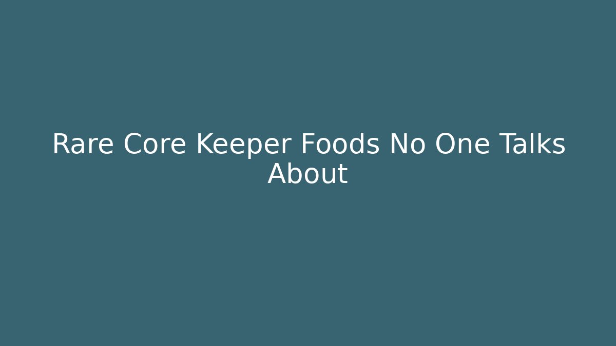 Rare Core Keeper Foods No One Talks About