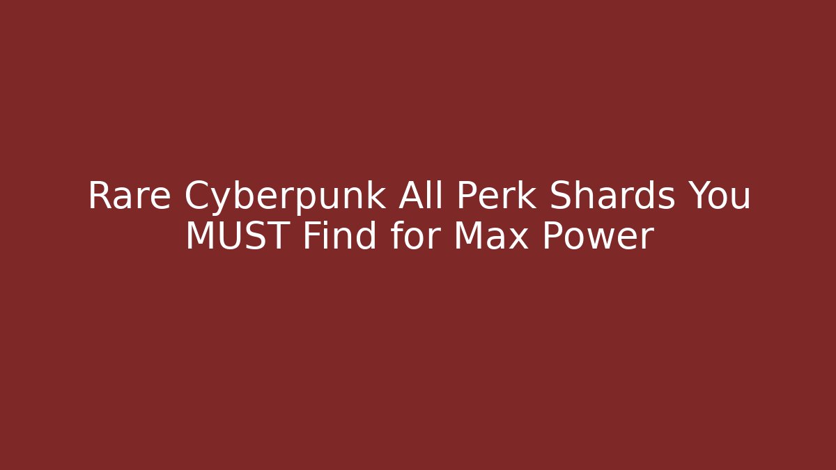 Rare Cyberpunk All Perk Shards You MUST Find for Max Power