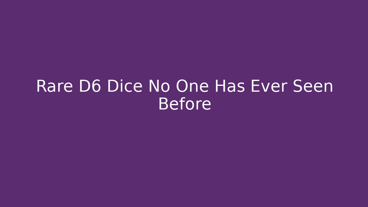 Rare D6 Dice No One Has Ever Seen Before