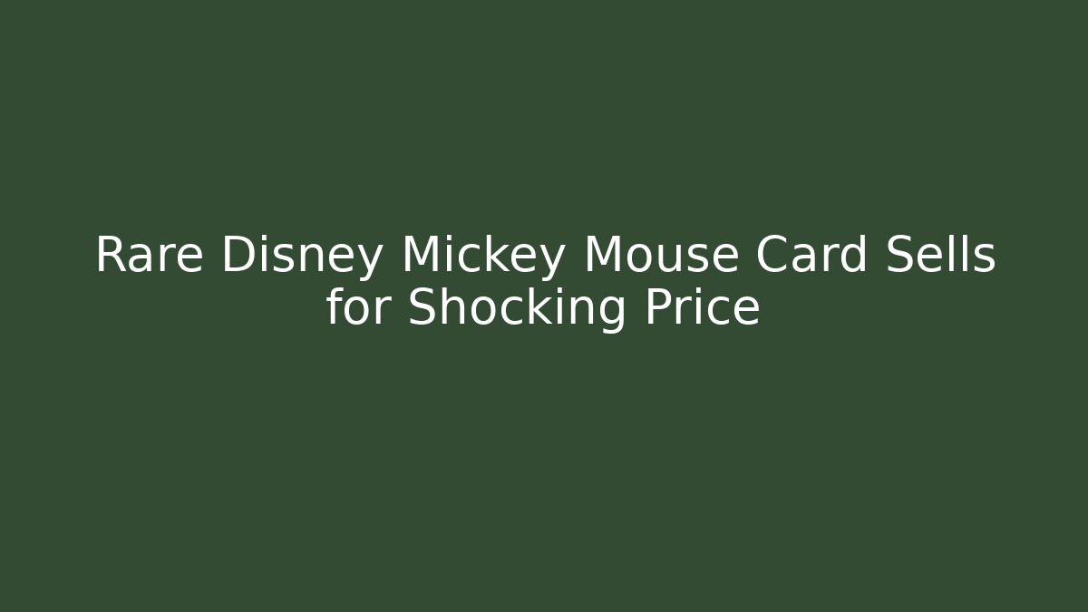 Rare Disney Mickey Mouse Card Sells for Shocking Price