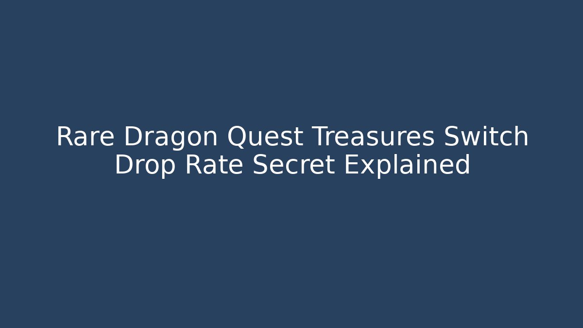 Rare Dragon Quest Treasures Switch Drop Rate Secret Explained