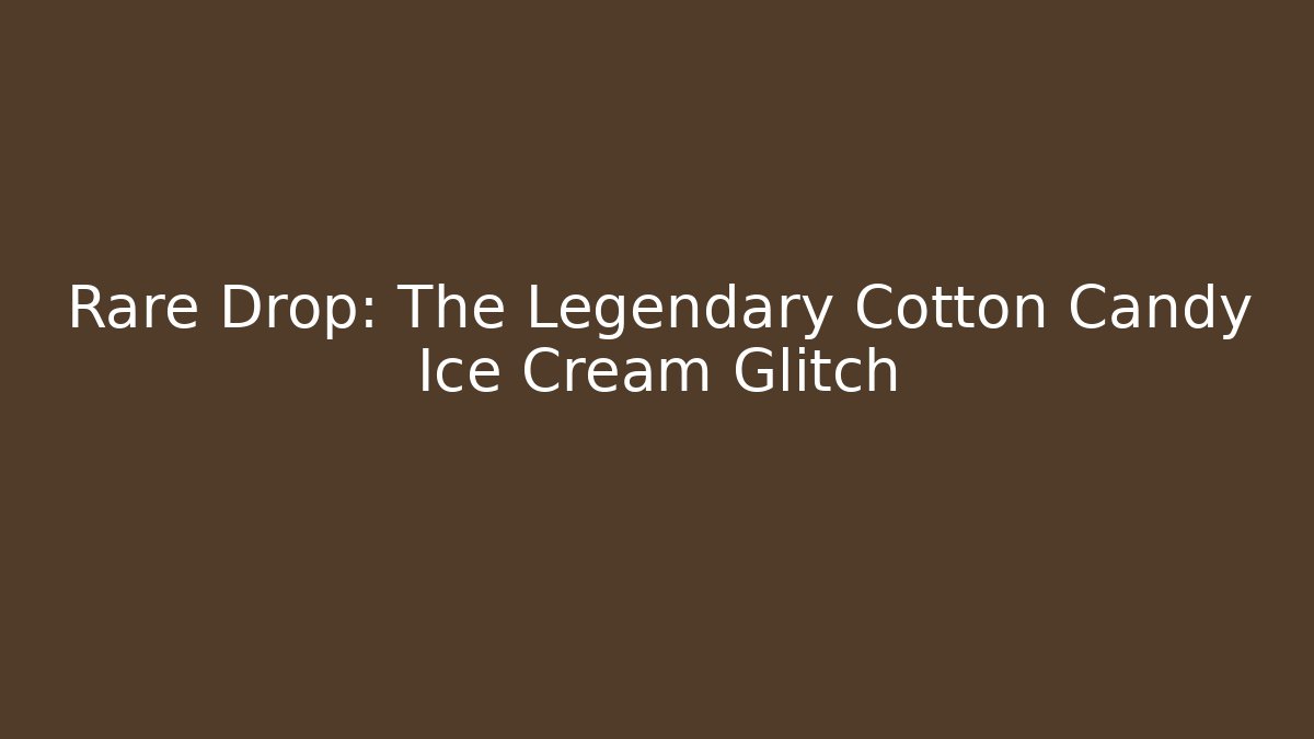 Rare Drop: The Legendary Cotton Candy Ice Cream Glitch