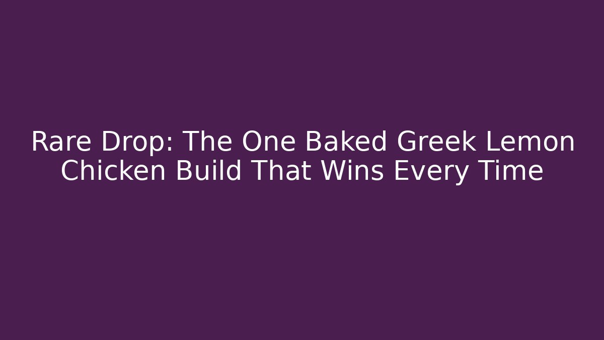 Rare Drop: The One Baked Greek Lemon Chicken Build That Wins Every Time - Felix Cat Insurance