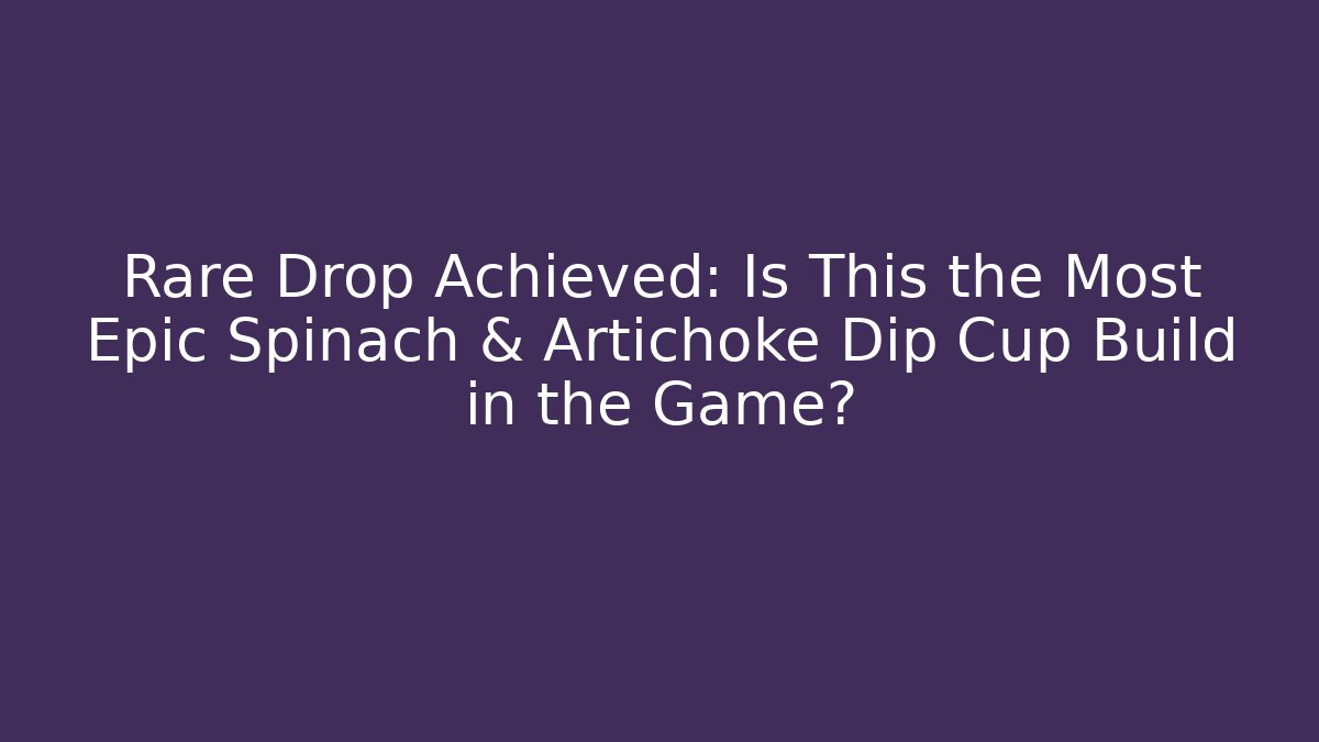 Rare Drop Achieved: Is This the Most Epic Spinach & Artichoke Dip Cup Build in the Game?