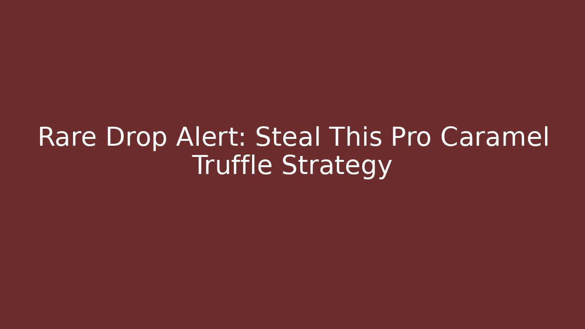 Rare Drop Alert: Steal This Pro Caramel Truffle Strategy