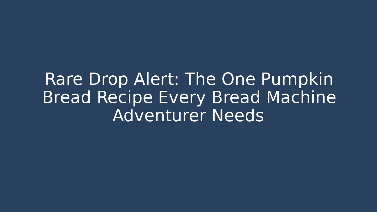 Rare Drop Alert: The One Pumpkin Bread Recipe Every Bread Machine Adventurer Needs