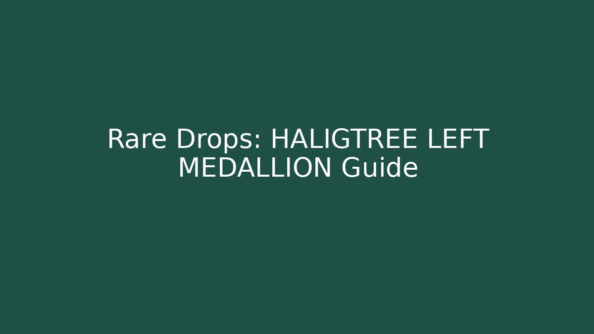 Rare Drops: HALIGTREE LEFT MEDALLION Guide