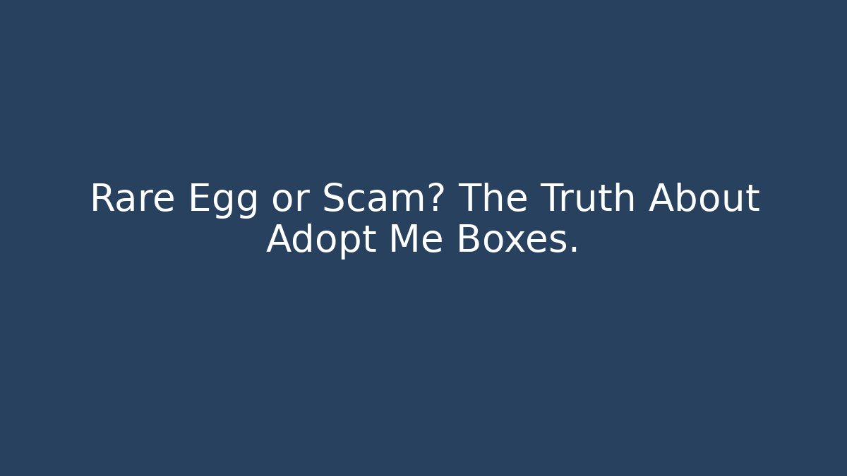 Rare Egg or Scam? The Truth About Adopt Me Boxes.