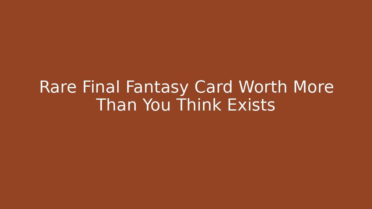 Rare Final Fantasy Card Worth More Than You Think Exists