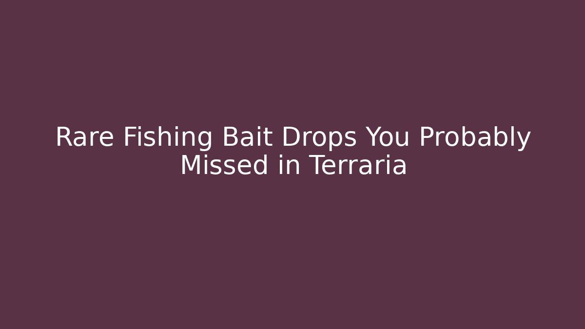 Rare Fishing Bait Drops You Probably Missed in Terraria