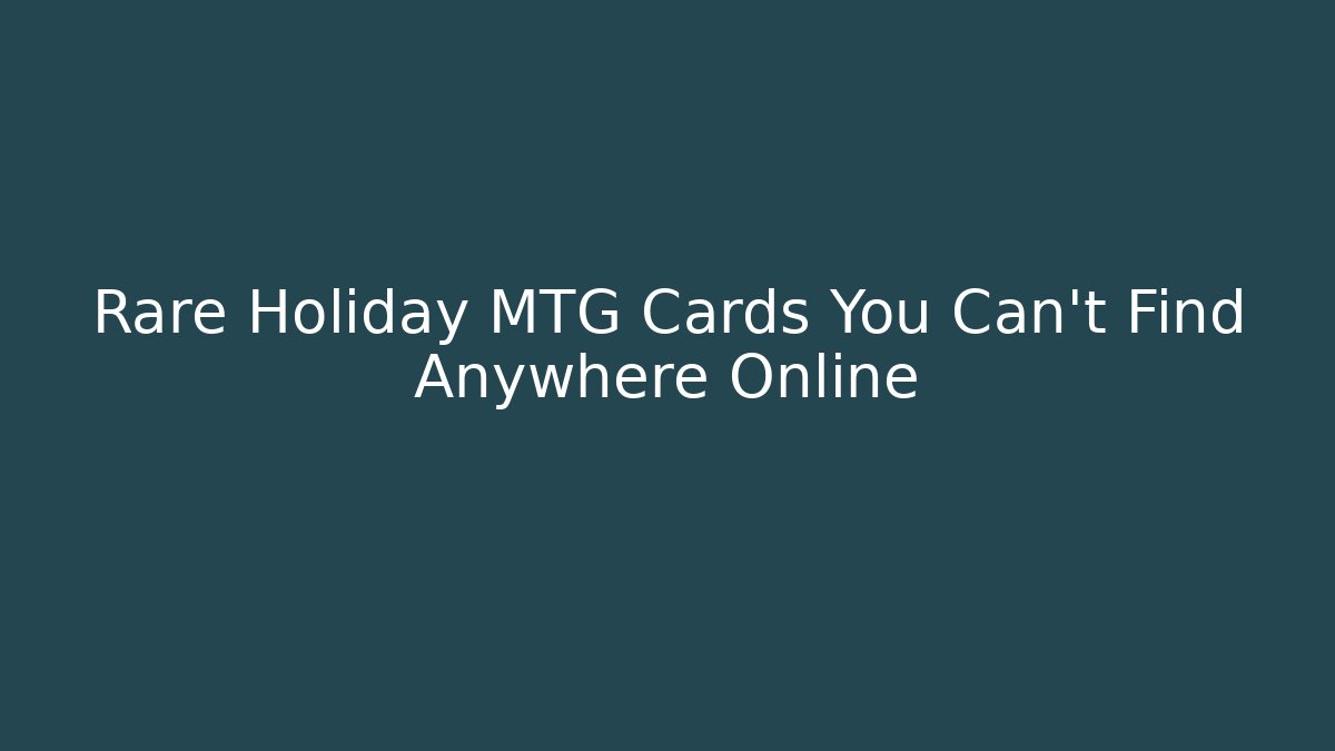 Rare Holiday MTG Cards You Can't Find Anywhere Online