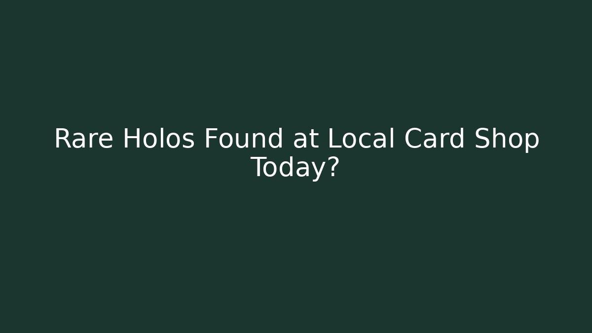 Rare Holos Found at Local Card Shop Today?