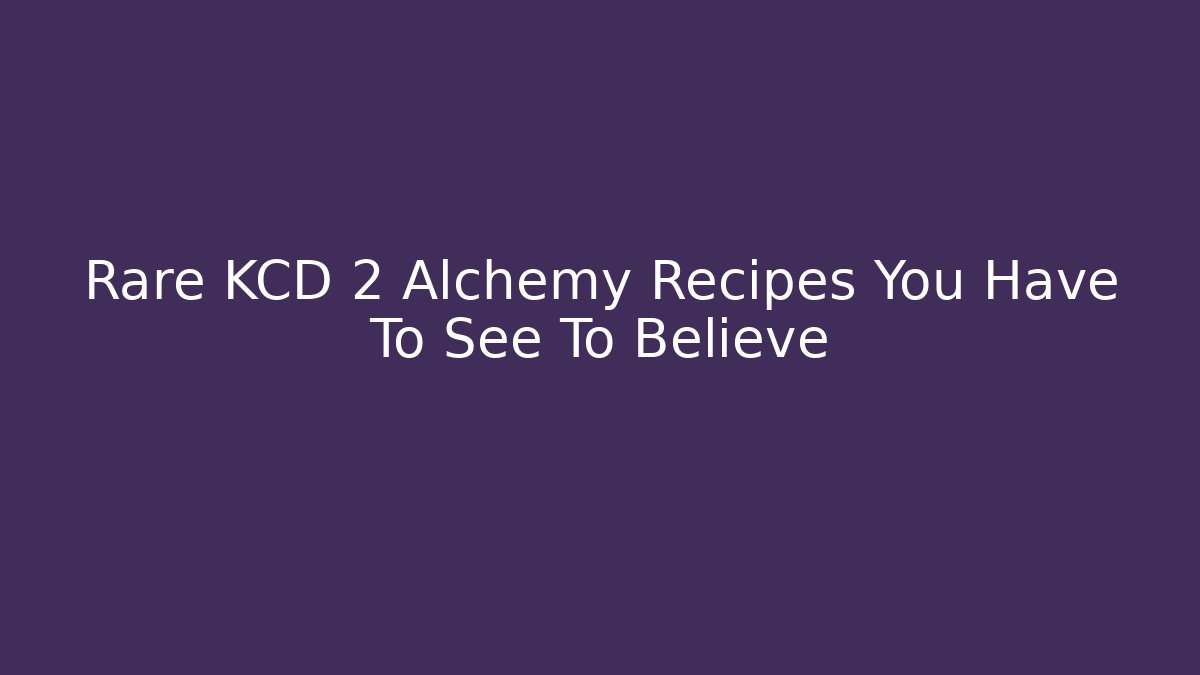 Rare KCD 2 Alchemy Recipes You Have To See To Believe
