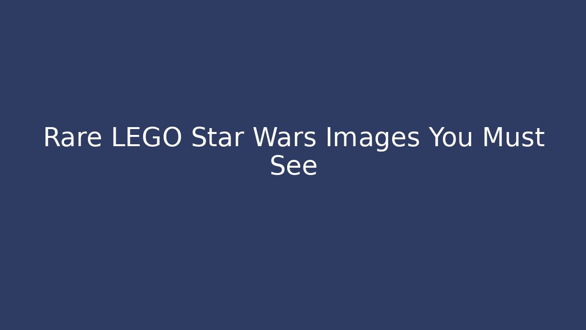 Rare LEGO Star Wars Images You Must See