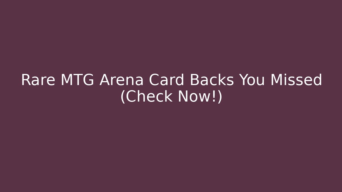 Rare MTG Arena Card Backs You Missed (Check Now!)