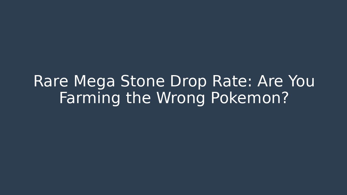 Rare Mega Stone Drop Rate: Are You Farming the Wrong Pokemon?