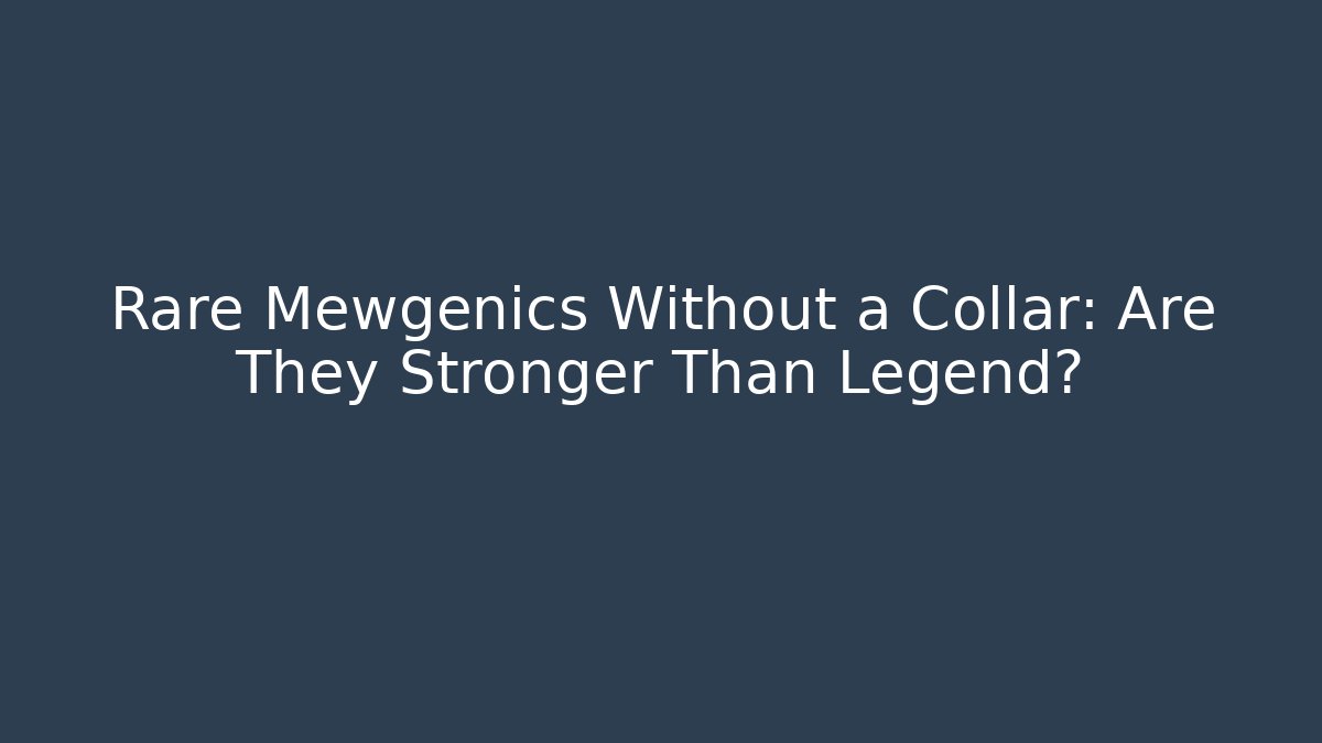 Rare Mewgenics Without a Collar: Are They Stronger Than Legend?