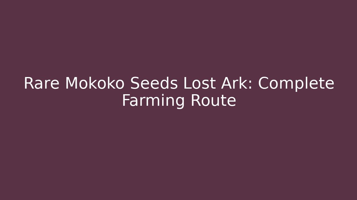 Rare Mokoko Seeds Lost Ark: Complete Farming Route
