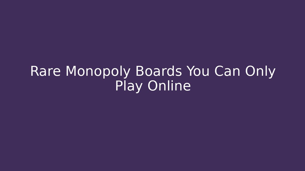 Rare Monopoly Boards You Can Only Play Online