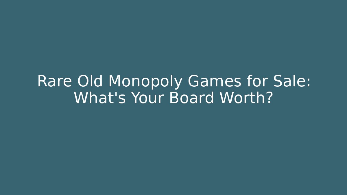 Rare Old Monopoly Games for Sale: What’s Your Board Worth?