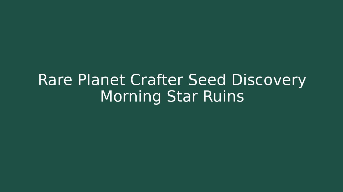Rare Planet Crafter Seed Discovery Morning Star Ruins