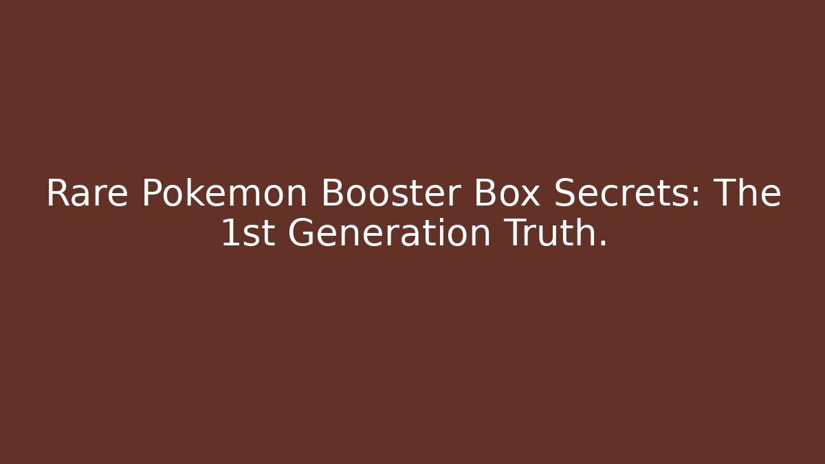 Rare Pokémon Booster Box Secrets: The 1st Generation Truth.