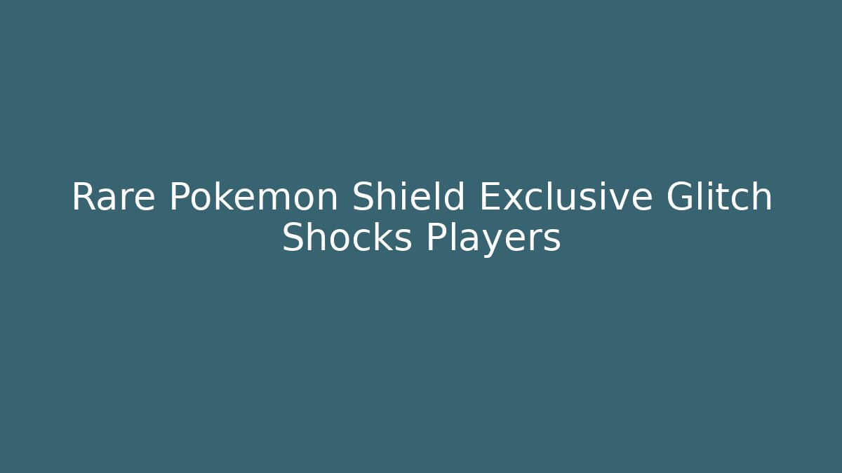Rare Pokemon Shield Exclusive Glitch Shocks Players