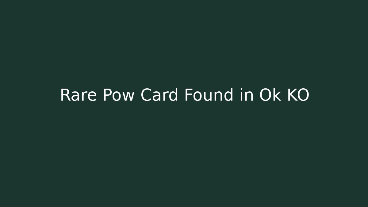 Rare Pow Card Found in Ok KO - Felix Cat Insurance