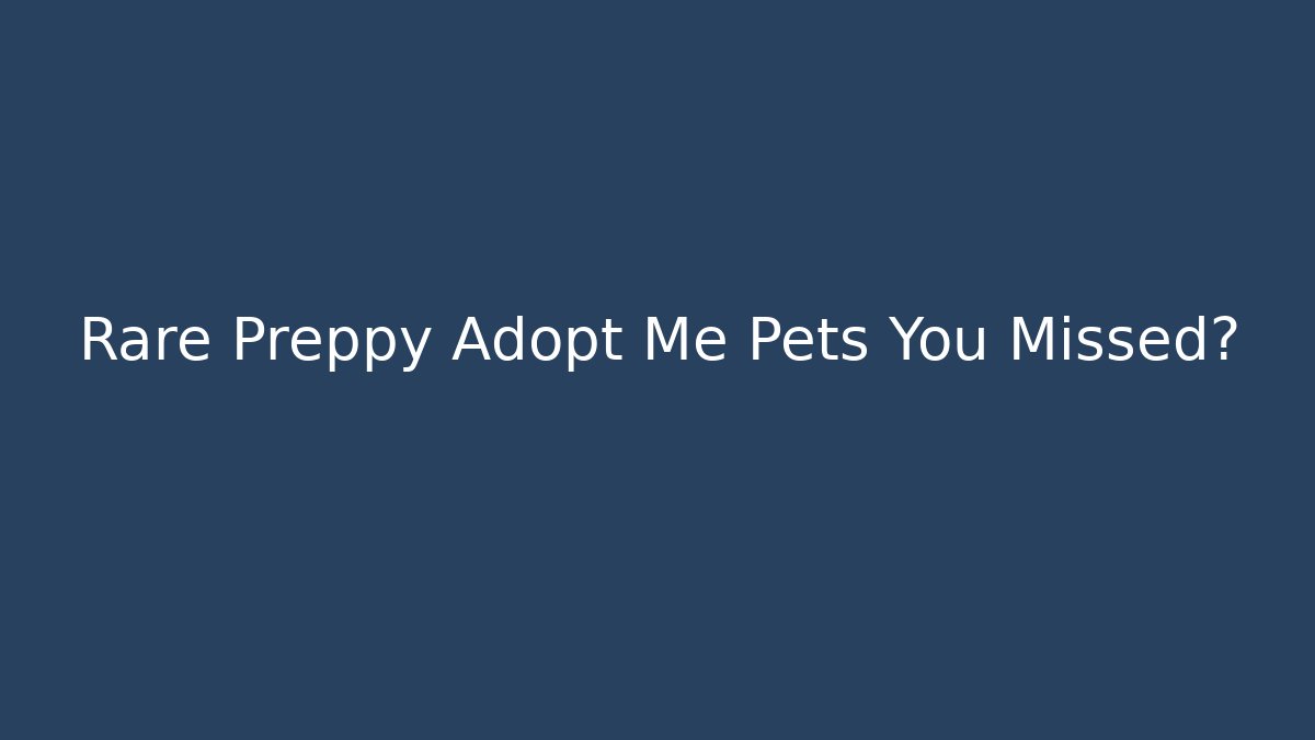 Rare Preppy Adopt Me Pets You Missed?
