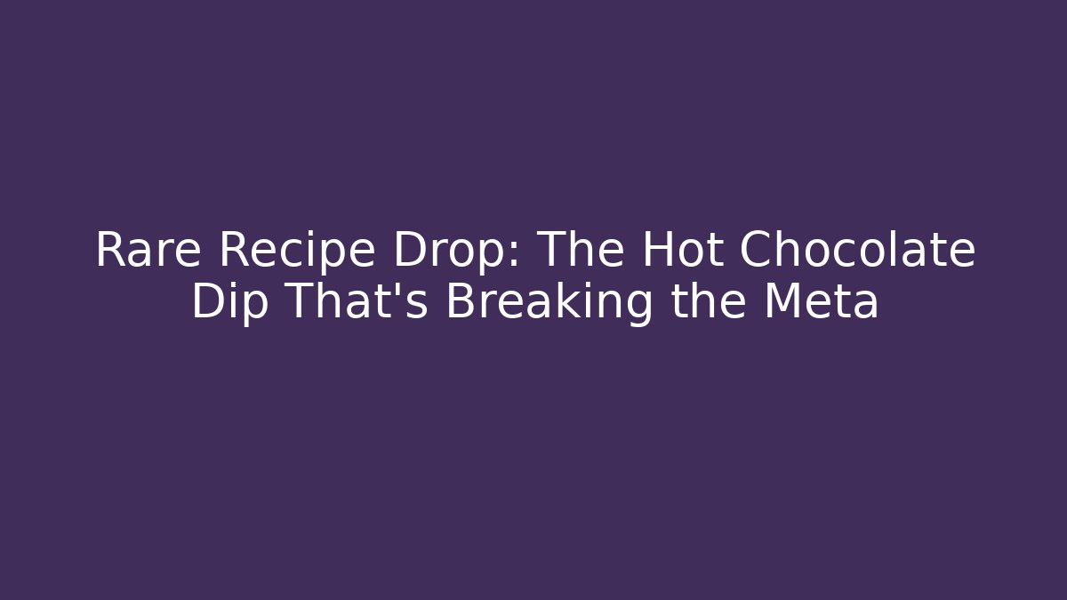 Rare Recipe Drop: The Hot Chocolate Dip That’s Breaking the Meta