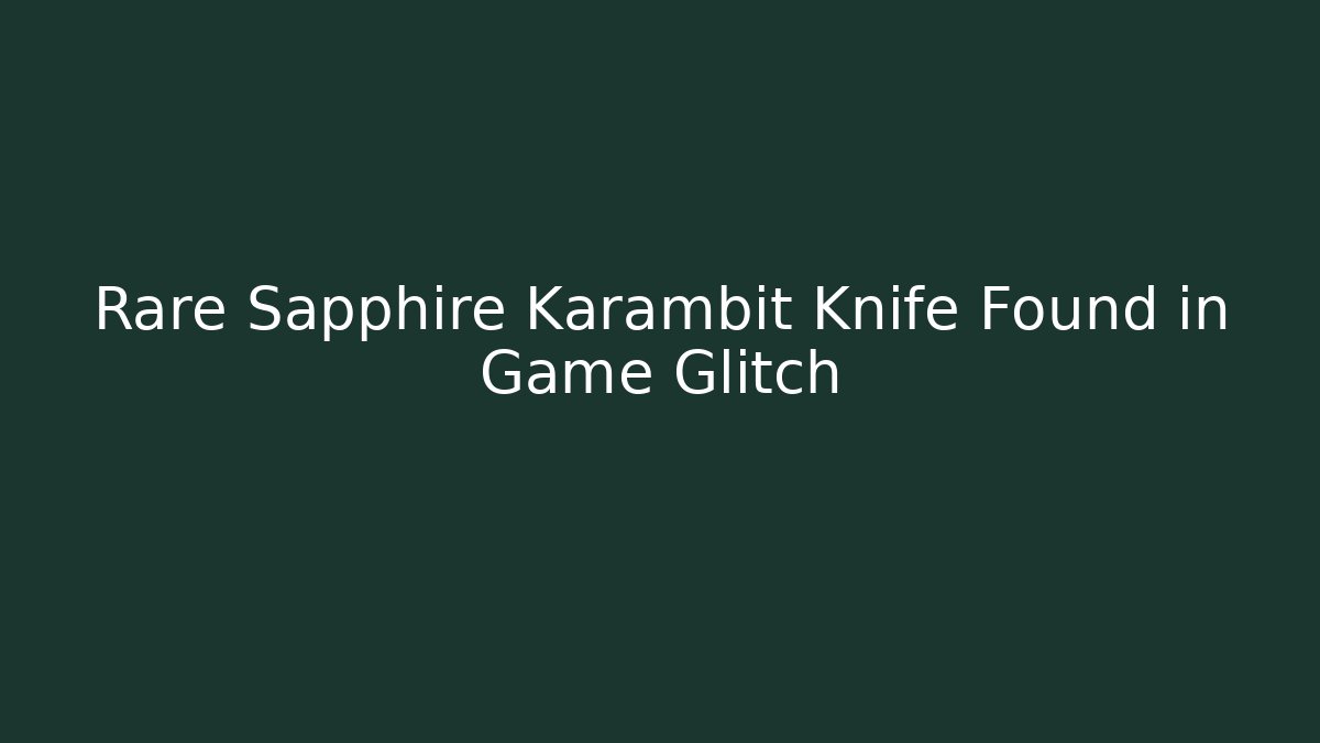 Rare Sapphire Karambit Knife Found in Game Glitch - Felix Cat Insurance