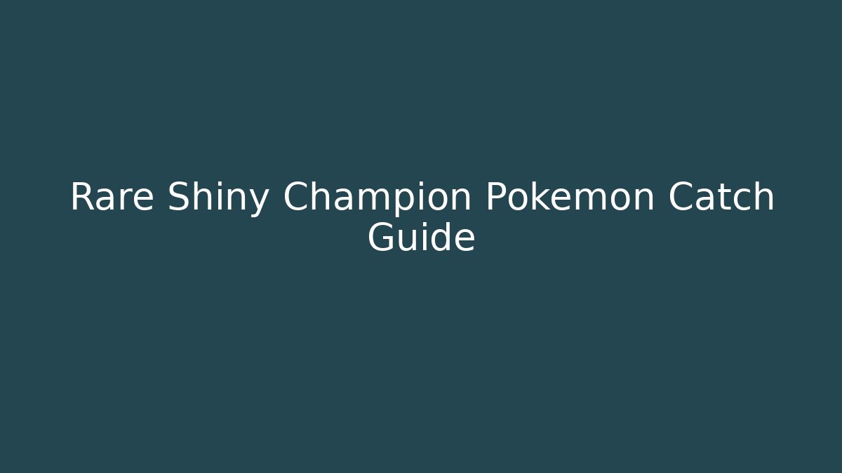 Rare Shiny Champion Pokémon Catch Guide