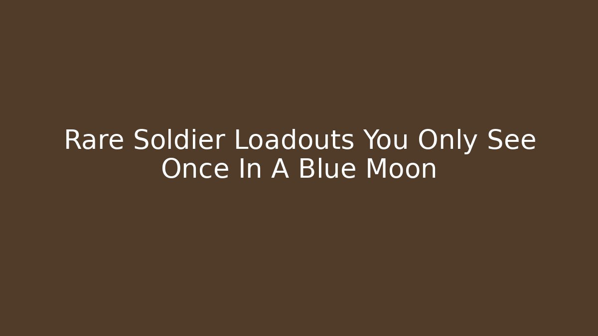 Rare Soldier Loadouts You Only See Once In A Blue Moon