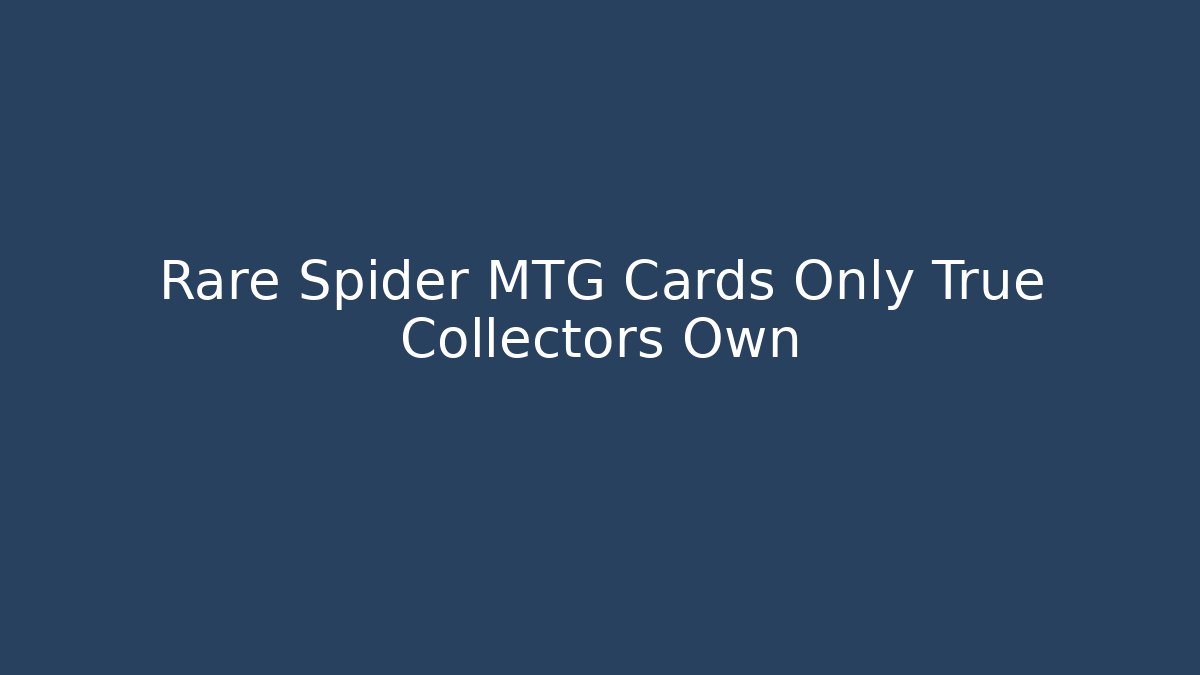Rare Spider MTG Cards Only True Collectors Own