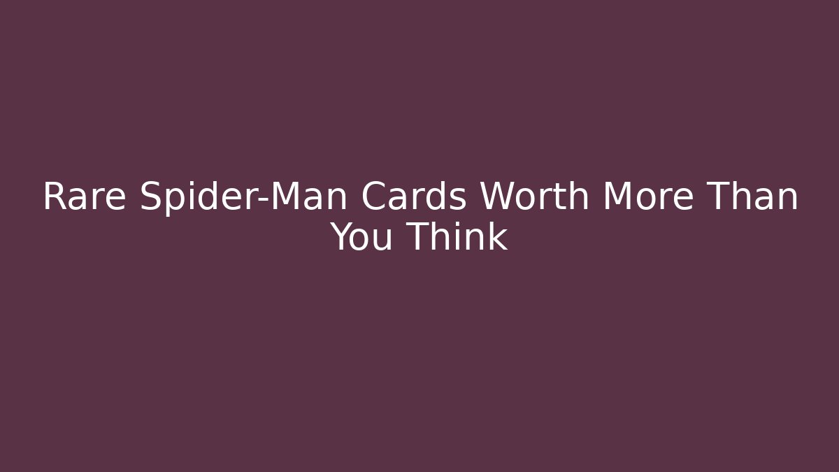Rare Spider-Man Cards Worth More Than You Think