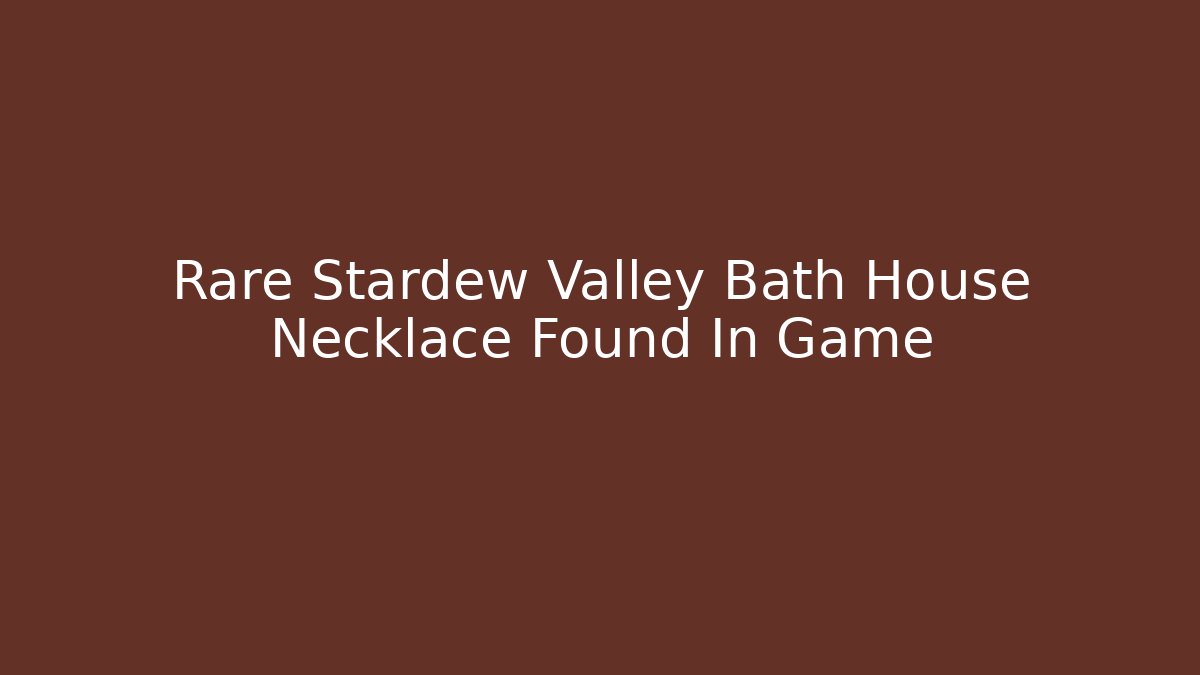 Rare Stardew Valley Bath House Necklace Found In Game