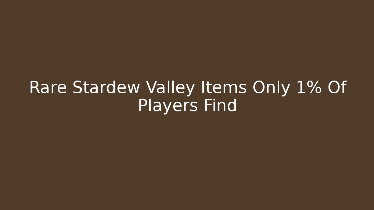Rare Stardew Valley Items Only 1% Of Players Find