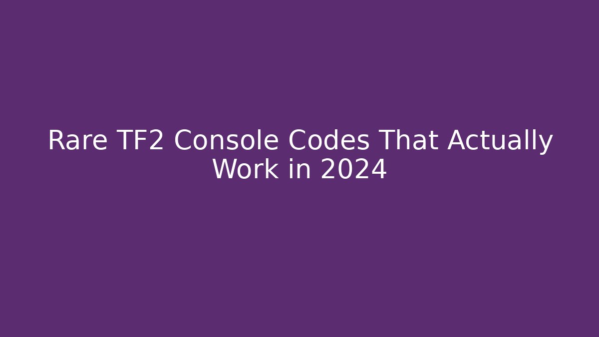 Rare TF2 Console Codes That Actually Work in 2024