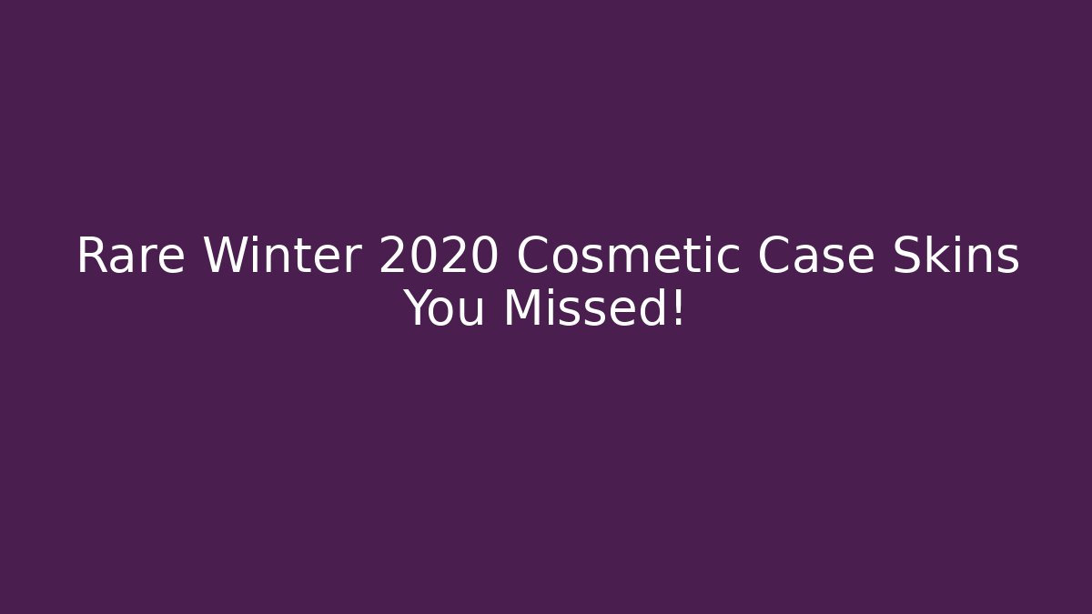 Rare Winter 2020 Cosmetic Case Skins You Missed!