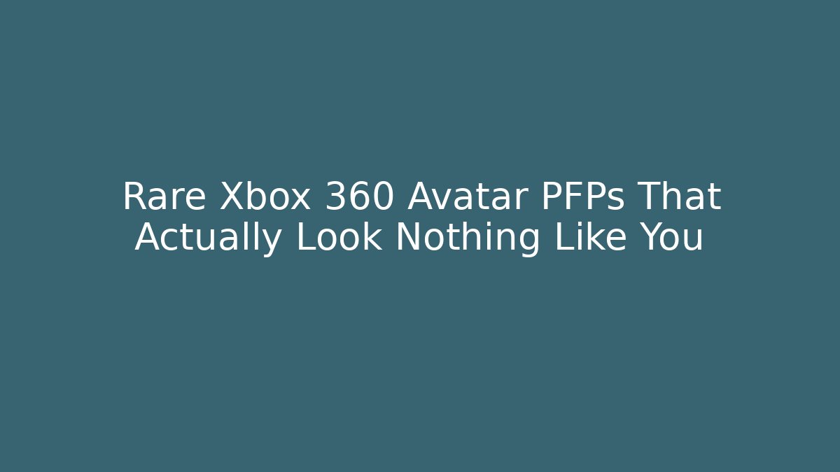 Rare Xbox 360 Avatar PFPs That Actually Look Nothing Like You
