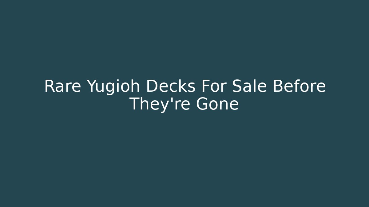 Rare Yugioh Decks For Sale Before They're Gone