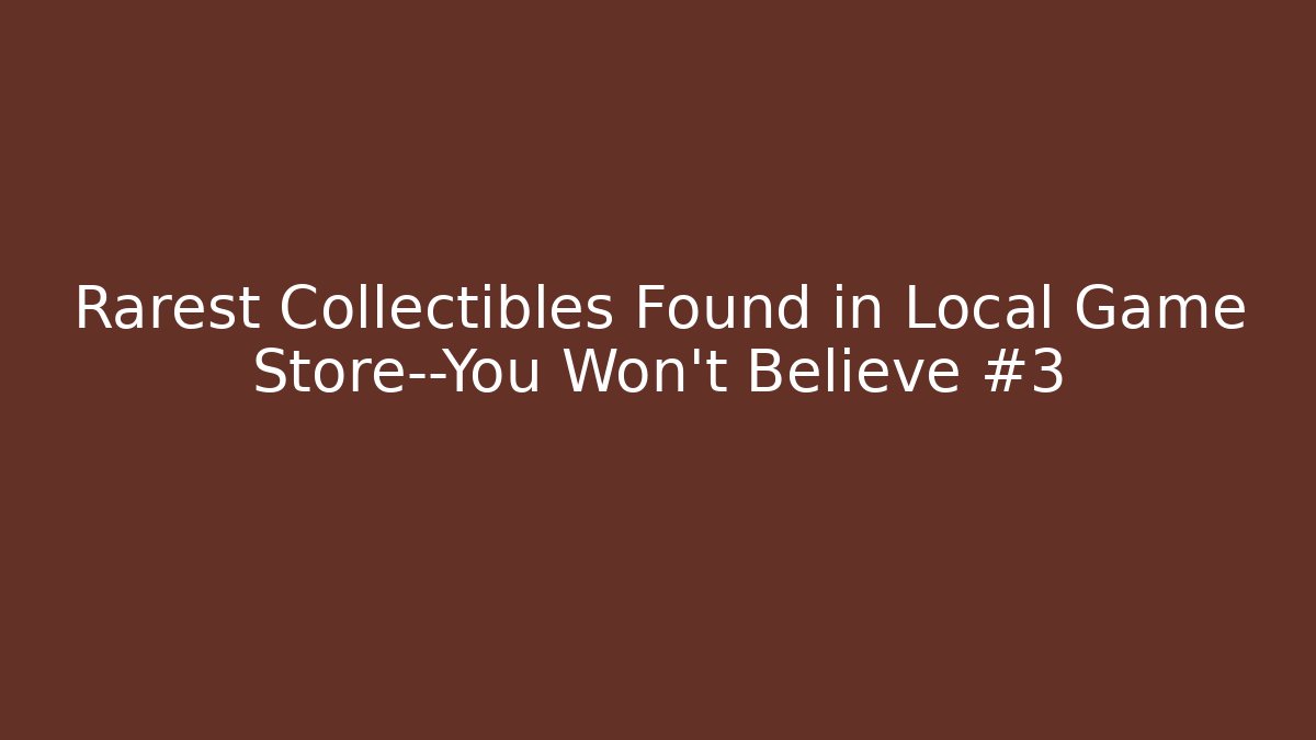 Rarest Collectibles Found in Local Game Store—You Won’t Believe #3