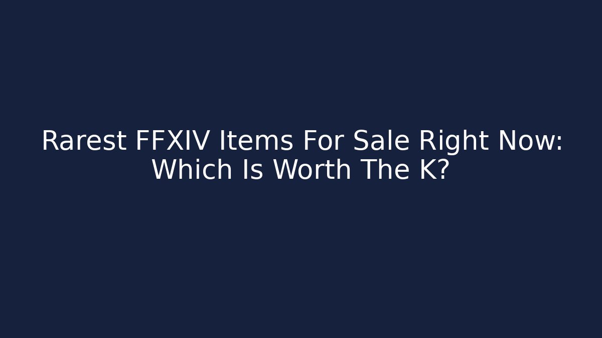 Rarest FFXIV Items For Sale Right Now: Which Is Worth The K?