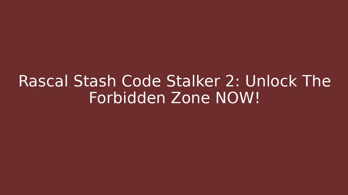 Rascal Stash Code Stalker 2: Unlock The Forbidden Zone NOW!
