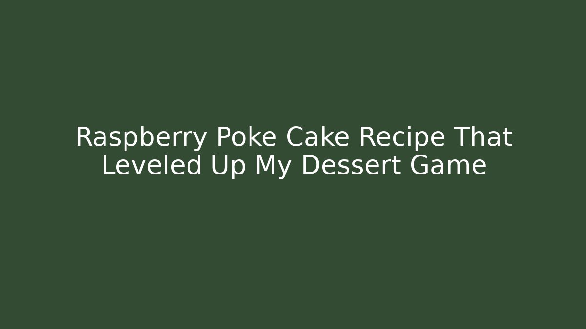 Raspberry Poke Cake Recipe That Leveled Up My Dessert Game