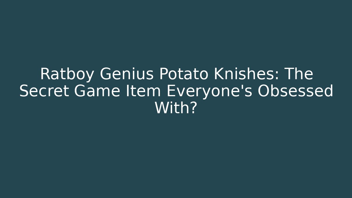 Ratboy Genius Potato Knishes: The Secret Game Item Everyone’s Obsessed With?